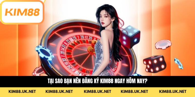 Tại sao bạn nên đăng ký KIM88 ngay hôm nay?