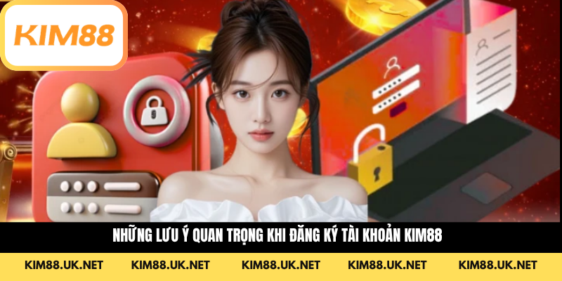 Những lưu ý quan trọng khi đăng ký tài khoản KIM88