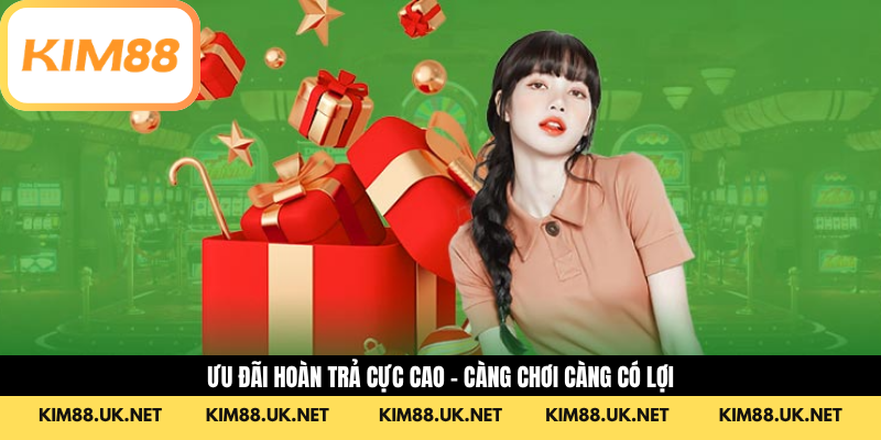 Ưu đãi hoàn trả cực cao – Càng chơi càng có lợi