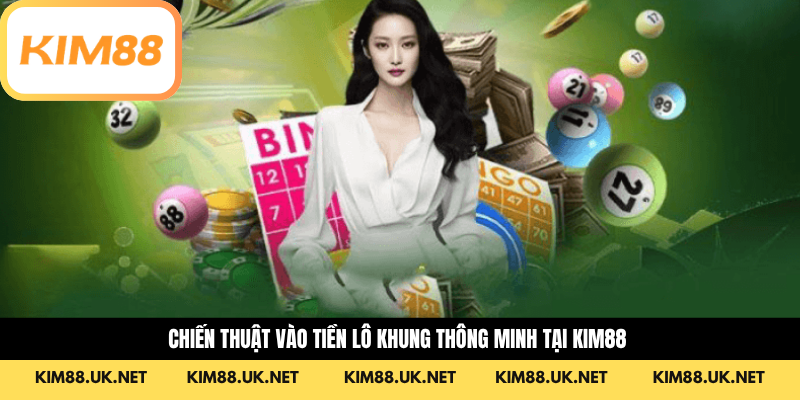 Chiến thuật vào tiền lô khung thông minh tại KIM88 