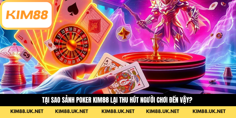 Tại sao sảnh poker KIM88 lại thu hút người chơi đến vậy?