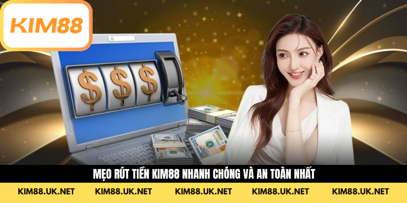 Mẹo rút tiền KIM88 nhanh chóng và an toàn nhất 