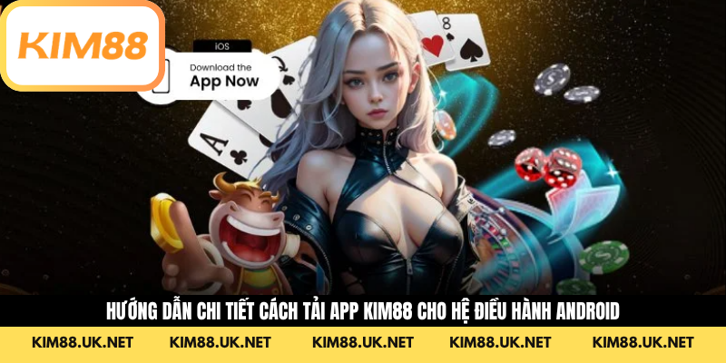 Hướng dẫn chi tiết cách tải app KIM88 cho hệ điều hành Android