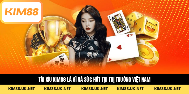 Tài xỉu KIM88 là gì và sức hút tại thị trường Việt Nam