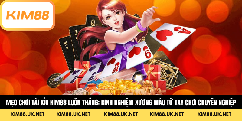 Mẹo Chơi Tài Xỉu KIM88 Luôn Thắng: Kinh Nghiệm Xương Máu Từ Tay Chơi Chuyên Nghiệp