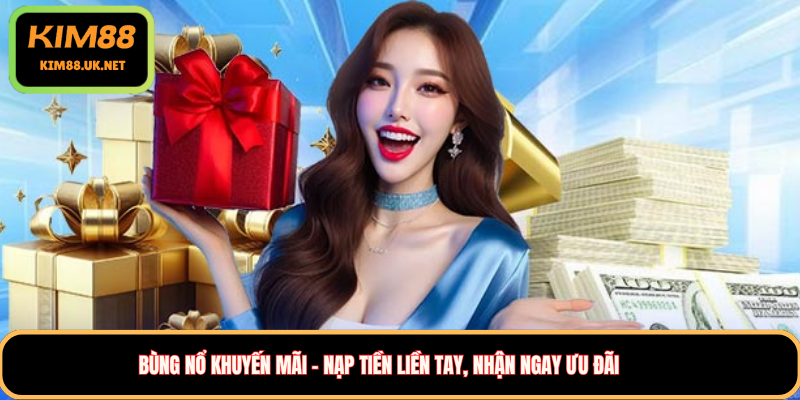Bùng nổ khuyến mãi – Nạp tiền liền tay, nhận ngay ưu đãi